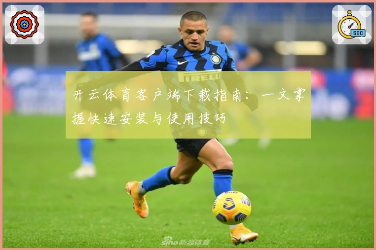 开云体育客户端下载指南:一文掌握快速安装与使用技巧