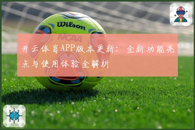 开云体育APP版本更新：全新功能亮点与使用体验全解析