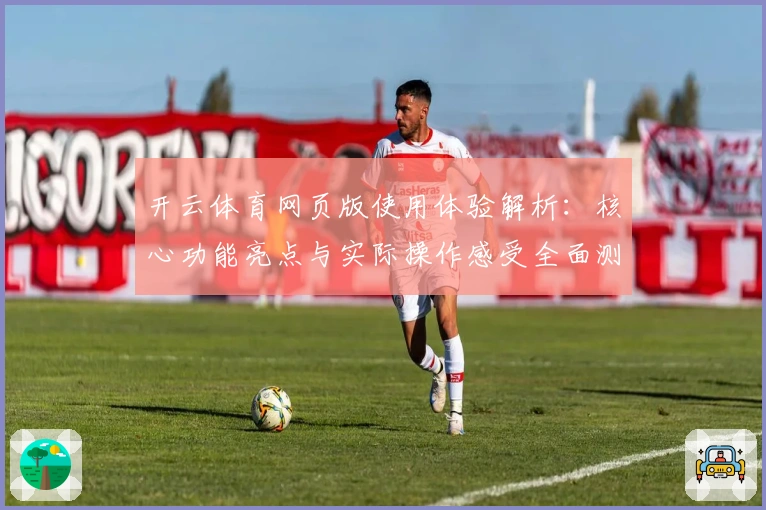开云体育网页版使用体验解析:核心功能亮点与实际操作感受全面测评