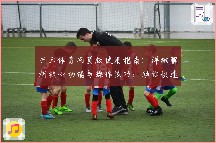 开云体育网页版使用指南：详细解析核心功能与操作技巧，助你快速上手