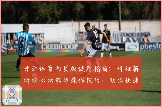 开云体育网页版使用指南：详细解析核心功能与操作技巧，助你快速上手