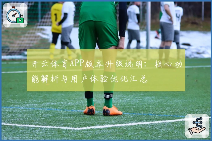 开云体育APP版本升级说明：核心功能解析与用户体验优化汇总