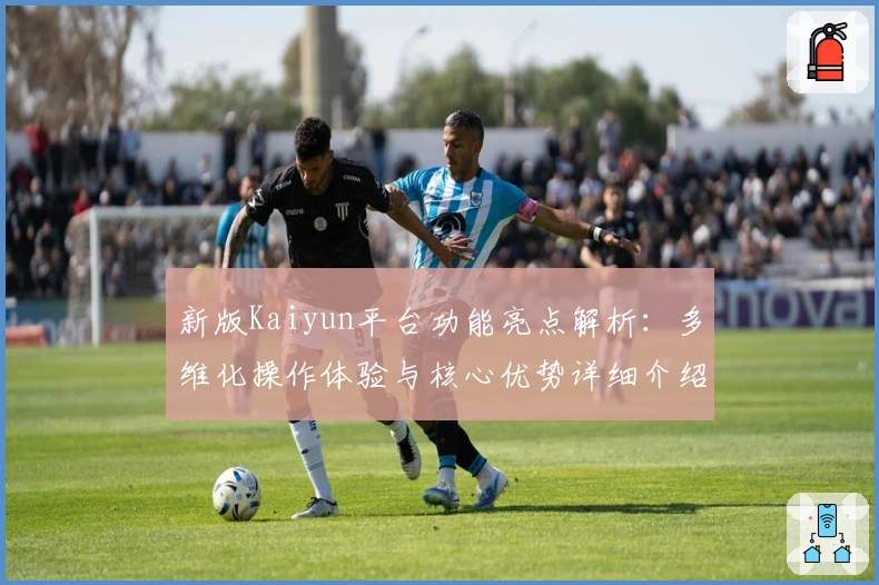 新版Kaiyun平台功能亮点解析：多维化操作体验与核心优势详细介绍