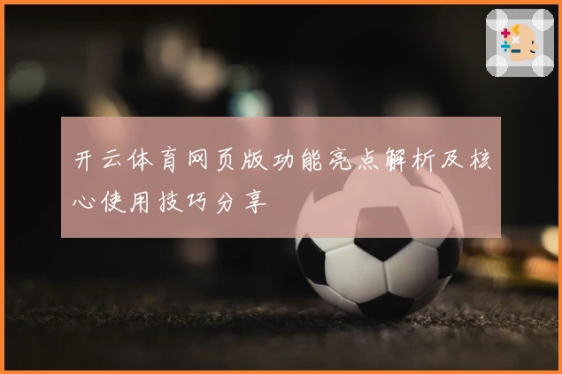 开云体育网页版功能亮点解析及核心使用技巧分享