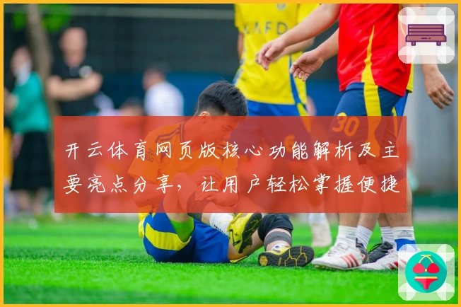 开云体育网页版核心功能解析及主要亮点分享，让用户轻松掌握便捷操作秘诀