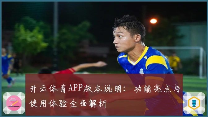 开云体育APP版本说明：功能亮点与使用体验全面解析